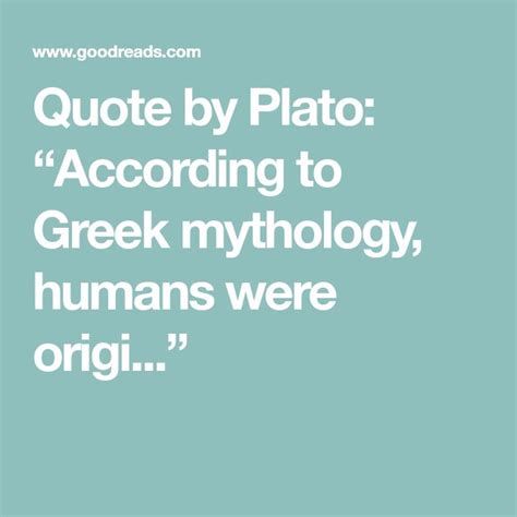 Quote By Plato According To Greek Mythology Humans Were Origi