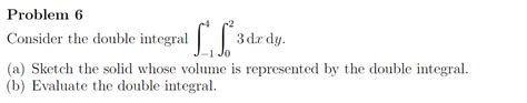 Solved Problem 6 Consider The Double Integral ∫−14∫023 Dx