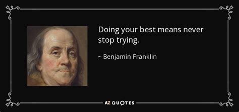 Benjamin Franklin Quote Doing Your Best Means Never Stop Trying