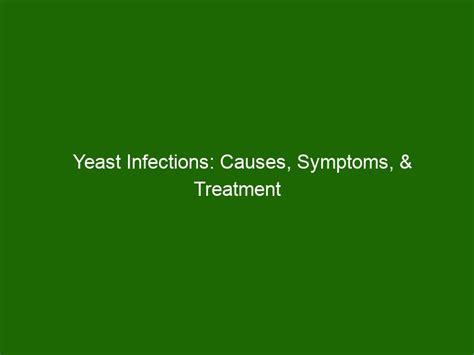 Yeast Infections Causes Symptoms And Treatment Options Health And Beauty