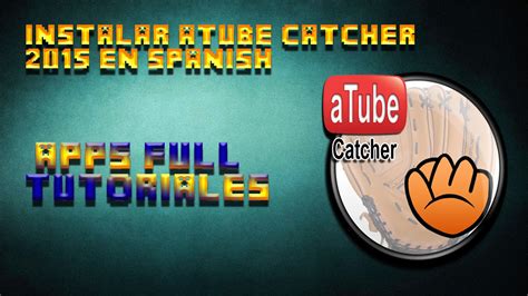 Descargar E Instalar Atube Catcher En Español Youtube