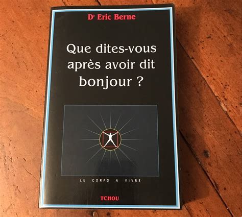 Livre Dr Éric Berne Que Dites Vous Après Avoir Dit Bonjour On