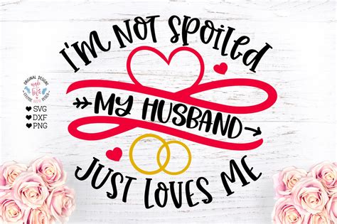 Im Not Spoiled My Husband Just Loves Me Funny Spoiled Wife Etsy