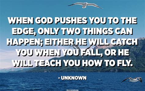 When God Pushes You To The Edge Only Two Things Can Happen Either He