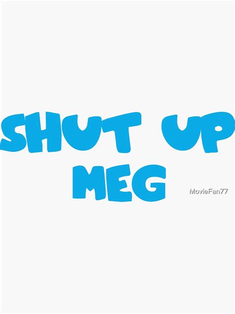 Shut Up Meg Sticker For Sale By Moviefan77 Redbubble