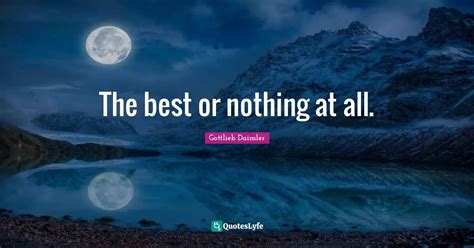 The Best Or Nothing At All Quote By Gottlieb Daimler Quoteslyfe