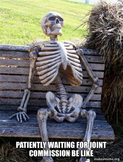 Patiently Waiting For Joint Commission Be Like Waiting Skeleton