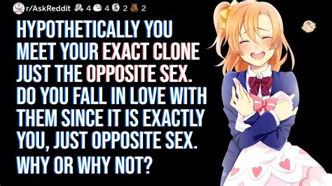 Hypothetically You Meet Your Exact Clone Just The Opposite Sex Do You