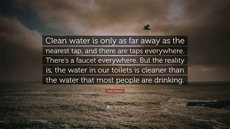 Matt Damon Quote Clean Water Is Only As Far Away As The Nearest Tap