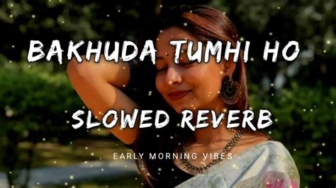 Bakhuda Tumhi Ho Atif Aslam Slowed Reverb Lofi Version Aesthetic Song Early Morning