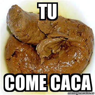 Meme Personalizado Tu Come Caca