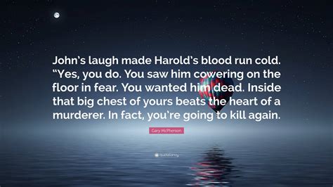 Gary McPherson Quote: “John’s laugh made Harold’s blood run cold. “Yes