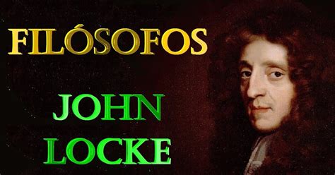 John Locke Biografía Características Ideas Frases Y Mucho Más