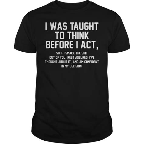 I Was Taught To Think Before I Act Shirt Is Perfect Shirt For Men And