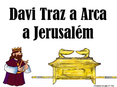 Pequeninos De Jesus Lição 12 Davi Traz A Arca A Jerusalém