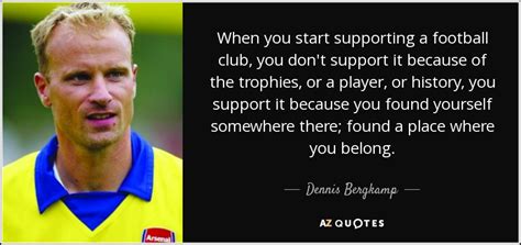 The list includes people like eden hazard, edinson cavani, eric cantona, ethan ampadu, emiliano sala and many more. TOP 25 QUOTES BY DENNIS BERGKAMP | A-Z Quotes