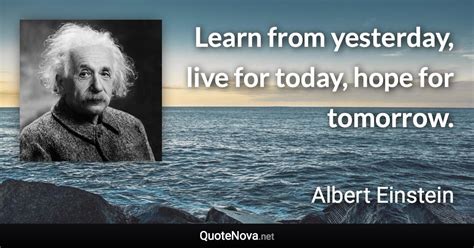 Learn From Yesterday Live For Today Hope For Tomorrow
