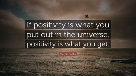 Demi Lovato Quote If Positivity Is What You Put Out In The Universe