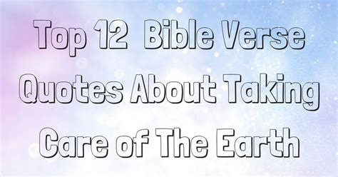 That you reflect a spiritual beauty to all those you cross paths with. Top 12 Bible Verse Quotes About Taking Care of The Earth ...