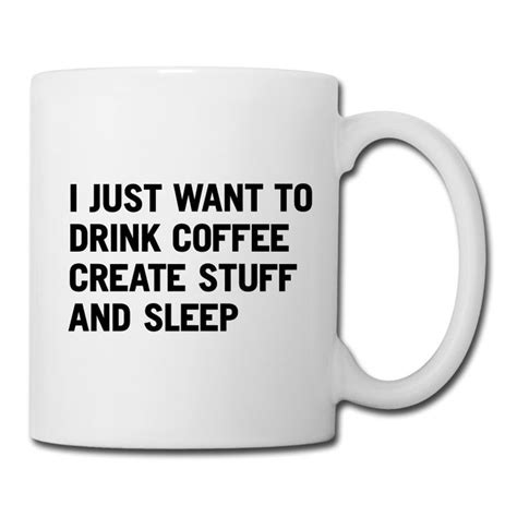“i Just Want To Drink Coffee Create Stuff And Sleep” Coffeetea Mug Mugs Coffee Drinks Tea Mugs