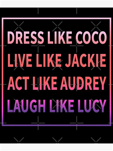 Dress Like Coco Live Like Jackie Act Like Audrey Like Lucy Poster For Sale By Tamtit Redbubble