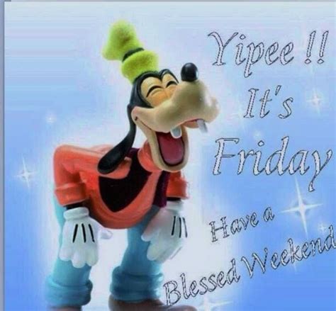Yippee Its Friday Have A Blessed Weekend Friday Good Morning Friday