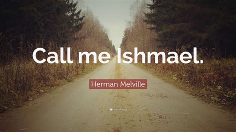 Check spelling or type a new query. Herman Melville Quote: "Call me Ishmael." (12 wallpapers) - Quotefancy