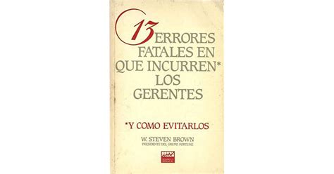 13 Errores Fatales En Que Incurren Los Gerentes Y Cómo Evitarlos By W Steven Brown