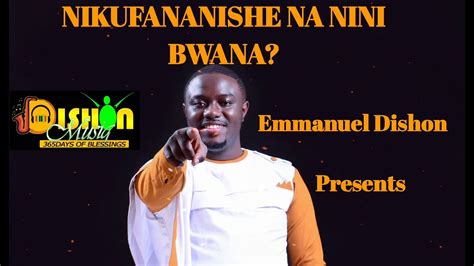 Nikufananishe Na Nini Bwana Emmanuel Dishon Official Audio Youtube