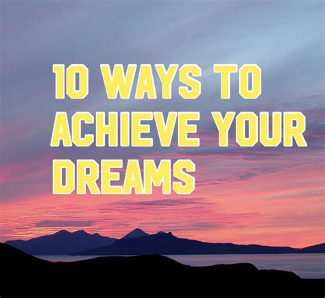 How To Make Your Dreams Come True 10 Ways To Achieve Your Goals Today