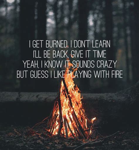 If someone else tries to light that fire under you, chances are it will burn very briefly. Thomas Rhett- Playing with Fire | Campfire quotes