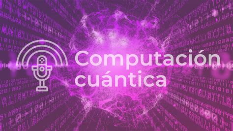 ¿computación Cuántica Qué Es Y Cómo Funciona Más Allá De La Innovación