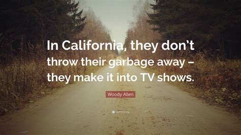 Woody Allen Quote In California They Dont Throw Their Garbage Away