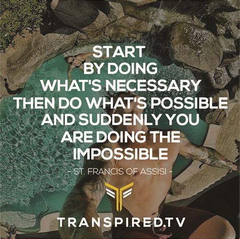 When you have eliminated the impossible, whatever. Start by doing what's necessary. Then do what's possible ...