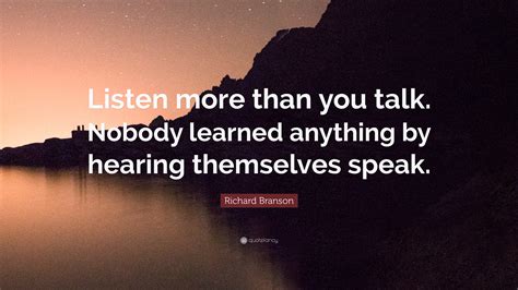 Richard Branson Quote “listen More Than You Talk Nobody Learned