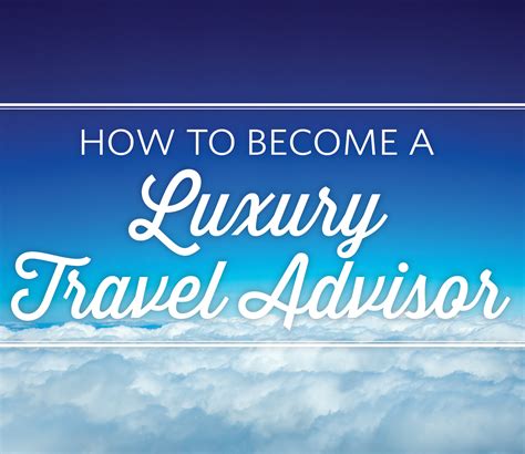 How To Become A Luxury Travel Advisor Brownell Hosting