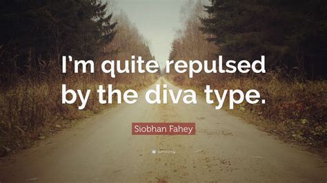 Siobhan Fahey Quote Im Quite Repulsed By The Diva Type 7