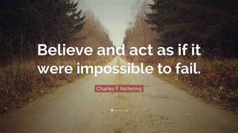 Charles F Kettering Quote Believe And Act As If It Were Impossible