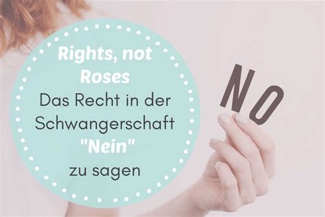 Rights Not Roses Das Recht In Der Schwangerschaft Nein Zu Sagen