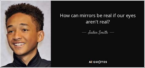 Just watched doctor strange, i'm completely blown away, and i'm going to dedicate the rest of my life to those practices. Jaden Smith quote: How can mirrors be real if our eyes aren't real?