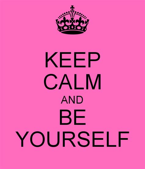 Keep Calm And Be Yourself Keep Calm And Be Yourself Calm Keep Calm