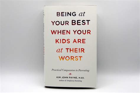 Being At Your Best When You Kids Are At Their Worst By Kim John Payne