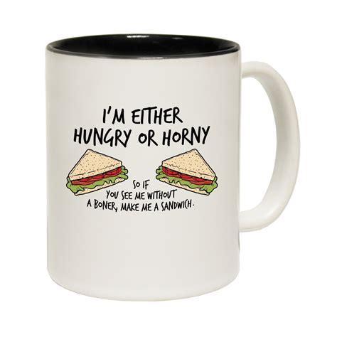 Im Either Hungry Or Horny Make Me A Sandwich Coffee Mug Joke Birthday