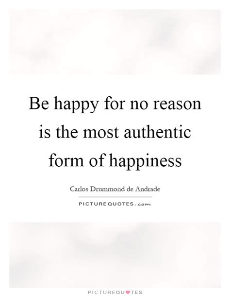 Check spelling or type a new query. Be happy for no reason is the most authentic form of happiness | Picture Quotes