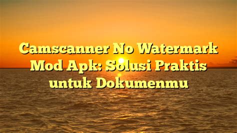 √ Camscanner No Watermark Mod Apk Solusi Praktis Untuk Dokumenmu