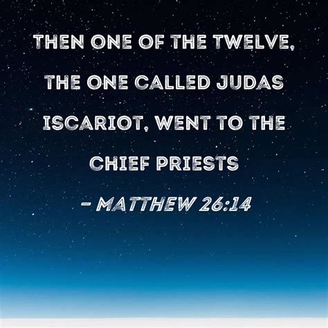 Matthew 2614 Then One Of The Twelve The One Called Judas Iscariot
