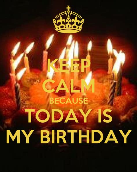 Keep Calm Because Today Is My Birthday Keep Calm And Carry On Image
