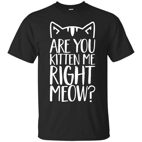 Are You Kitten Me Right Meow Shirt 10 Off Favormerch