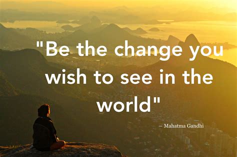 Be The Change That You Wish To See In The World You Changed