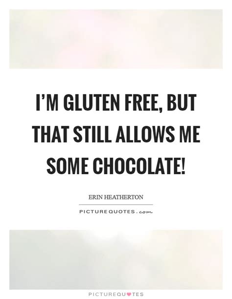 Im Gluten Free But That Still Allows Me Some Chocolate Picture Quotes